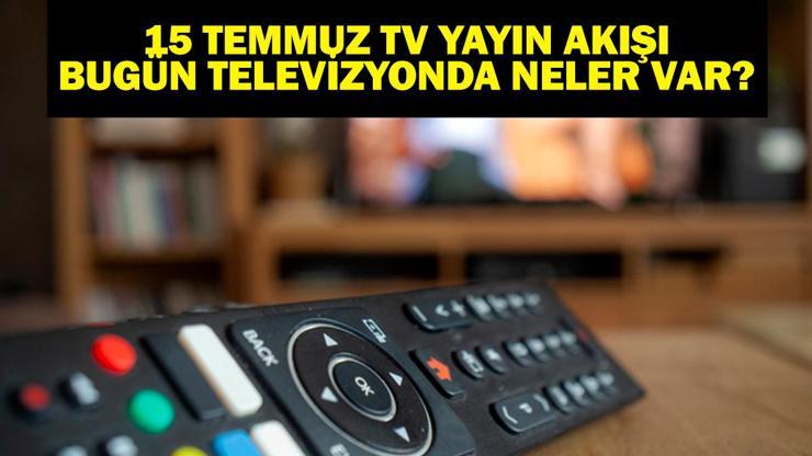 Bu Akşam Hangi Diziler Var? Bugün Televizyonda Neler Var? 15 Temmuz TV Yayın Akışı Listesi
