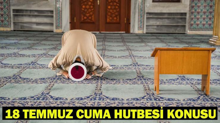 18 TEMMUZ 2025 CUMA HUTBESİ KONUSU VE TAM METNİ: Suyumuzu İsraf Etmeyelim