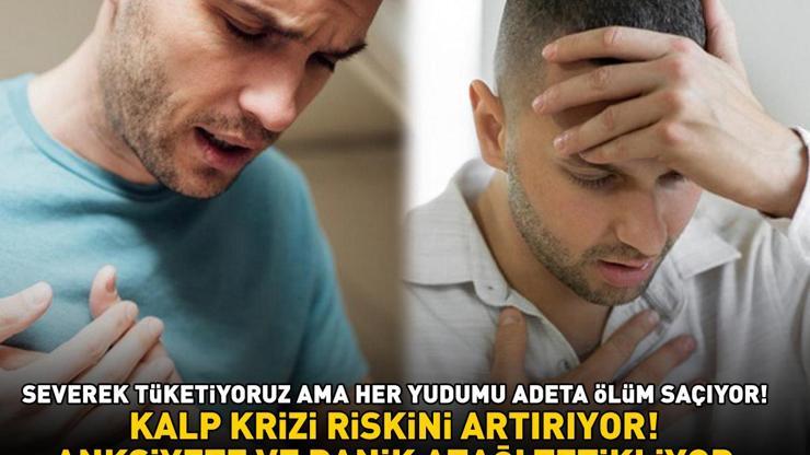 Severek tüketiyoruz ama her yudumu adeta ölüm saçıyor Kalp krizi riskini artırıyor, anksiyete ve panik atağı tetikliyor
