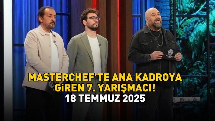 SON DAKİKA: MASTERCHEF'TE ANA KADROYA GİREN 7. YARIŞMACI BELLİ OLDU 18 TEMMUZ 2025 | MasterChef'te ana kadroya kim girdi? Şefler kararını verdi!