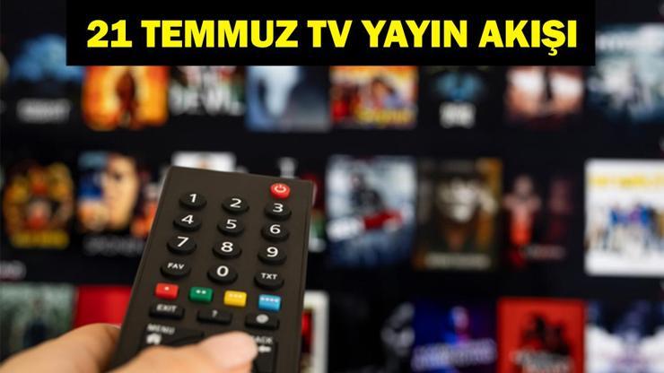 21 TEMMUZ YAYIN AKIŞI: Bu Akşam Hangi Diziler Var Bugün Televizyonda Neler Var 21 Temmuz TV Yayın Akışı Listesi