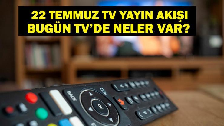 22 TEMMUZ YAYIN AKIŞI: Bu Akşam Hangi Diziler Var Bugün Televizyonda Neler Var 22 Temmuz TV Yayın Akışı Listesi