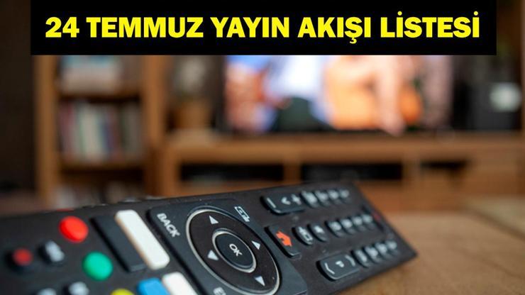 24 TEMMUZ YAYIN AKIŞI: Bu Akşam Hangi Diziler Var Bugün Televizyonda Neler Var 24 Temmuz TV Yayın Akışı Listesi