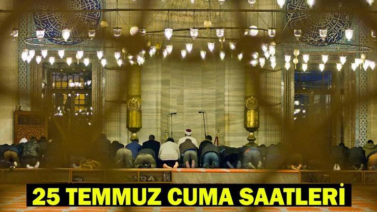CUMA NAMAZI SAATİ 25 TEMMUZ: Bugün Cuma namazı kaçta kılınacak İstanbul, İzmir, Ankara Cuma vakti diyanet