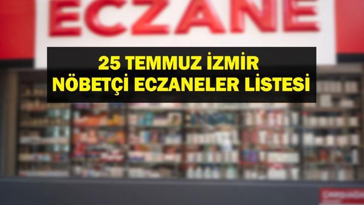 İzmir Nöbetçi Eczane 25 Temmuz: İzmir Nöbetçi Eczaneler Neresi? 25 Temmuz Cuma İzmir Çeşme, Alaçatı, Seferihisar, Urla, Dikili Nöbetçi Eczaneler Listesi