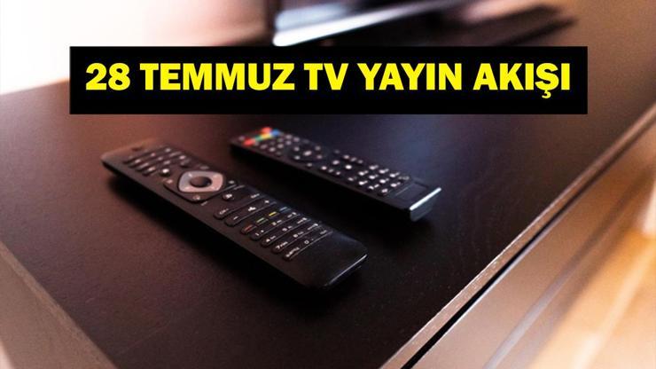 28 TEMMUZ YAYIN AKIŞI: Bu Akşam Hangi Diziler Var Bugün Televizyonda Neler Var 28 Temmuz TV Yayın Akışı Listesi