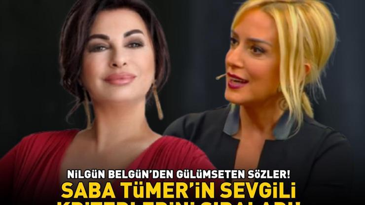 NİLGÜN BELGÜNDEN GÜLÜMSETEN SÖZLER Saba Tümer’in sevgili kriterlerini tek tek sıraladı