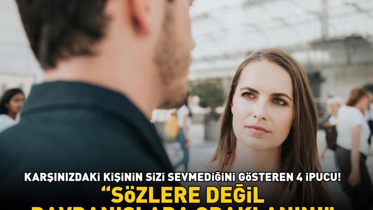 KARŞINIZDAKİ KİŞİNİN SİZİ SEVMEDİĞİNİ GÖSTEREN 4 İPUCU Uzman isim Sözlere değil, davranışlara odaklanın diyerek uyardı