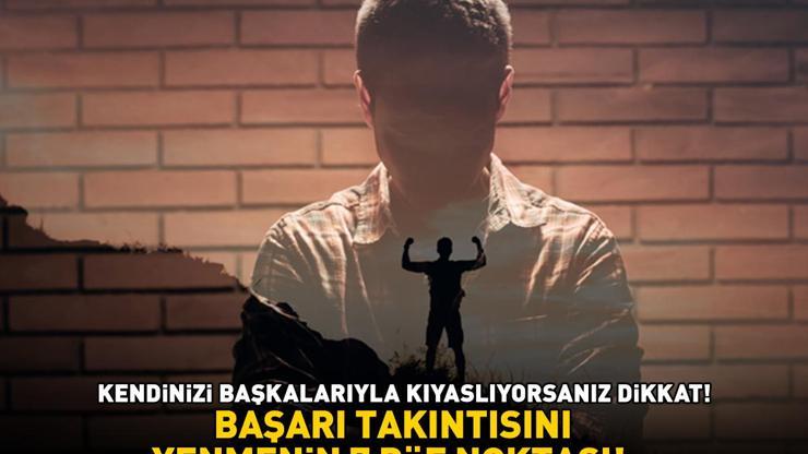BAŞARI TAKINTISINI YENMENİN 7 PÜF NOKTASI Kendinizi yetersiz hissediyor ve sürekli başkalarıyla kıyaslıyorsanız dikkat