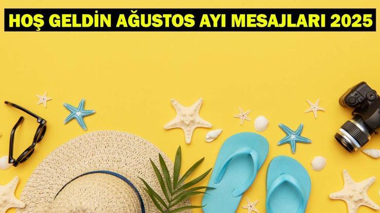 HOŞ GELDİN AĞUSTOS AYI MESAJLARI VE SÖZLERİ 2025: Ağustos Ayı ile ilgili Güzel, Anlamlı, Resimli Sözler!