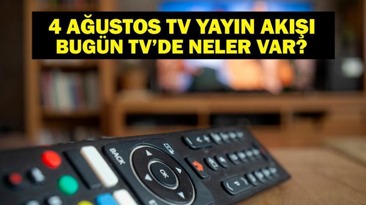 4 AĞUSTOS YAYIN AKIŞI: Bu Akşam Hangi Diziler Var Bugün Televizyonda Neler Var 4 Ağustos TV Yayın Akışı Listesi
