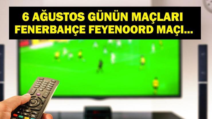 6 AĞUSTOS BUGÜN KİMİN MAÇI VAR? Fenerbahçe Feyenoord Maçı Hangi Kanalda, Saat Kaçta? 6 Ağustos Günün Maçları 6 AĞUSTOS BUGÜN KİMİN MAÇI VAR? Fenerbahçe Feyenoord Maçı Hangi Kanalda, Saat Kaçta? 6 Ağustos Günün Maçları