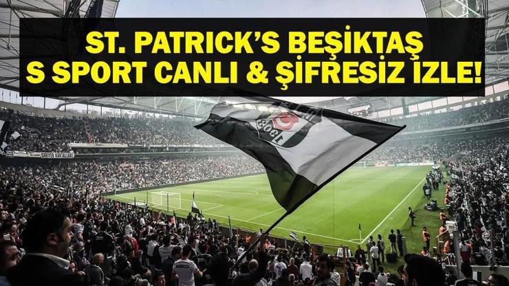 BEŞİKTAŞ ST. PATRICKS CANLI İZLE: UEFA Konferans Ligi St. Patricks Beşiktaş S Sport Canlı İzle İşte Maç Kadrosu