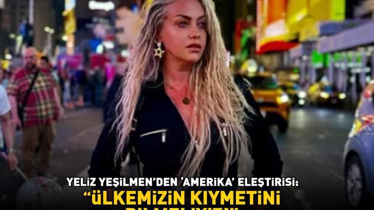 Aşkım Aşkımın Gözdesiydi Yeliz Yeşilmenden Amerika eleştirisi: ÜLKEMİZİN KIYMETİNİ BİLMELİYİZ