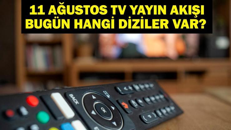 11 AĞUSTOS YAYIN AKIŞI: Bu Akşam Hangi Diziler Var Bu Akşam Televizyonda Neler Var 11 Ağustos TV Yayın Akışı Listesi