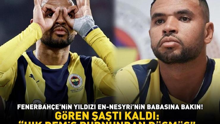 Fenerbahçenin yıldızı En-Nesyrinin babasına bakın Gören şaştı kaldı: Hık demiş burnundan düşmüş