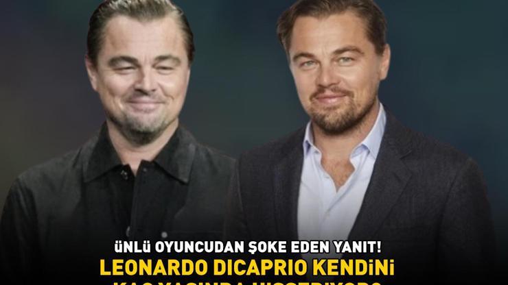 Leonardo DiCaprio kendini kaç yaşında hissediyor Ünlü oyuncudan şoke eden yanıt