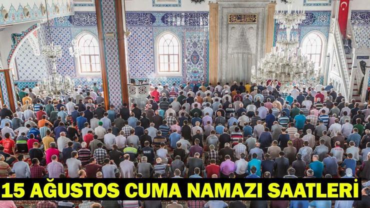 15 AĞUSTOS 2025 CUMA SAATLERİ: Bugün Cuma Namazı Kaçta Kılınacak İstanbul, Ankara, İzmir Diyanet Cuma Vakitleri