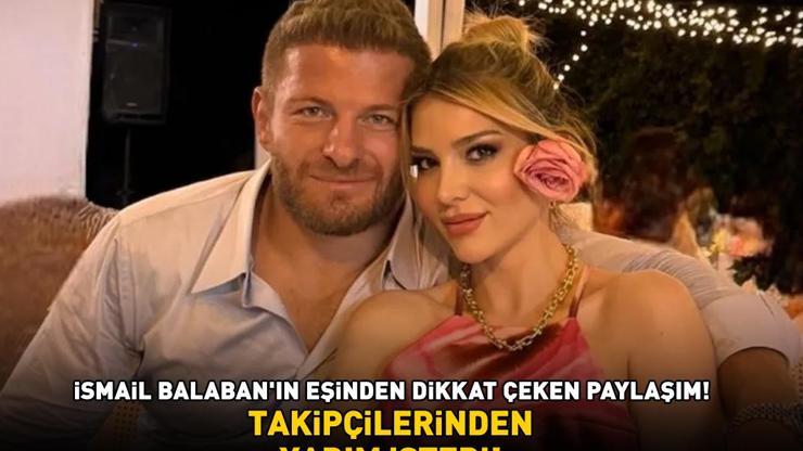 Dikkat çeken paylaşım Survivor İsmail Balabanın güzeller güzeli eşi İlayda Şeker takipçilerinden yardım istedi