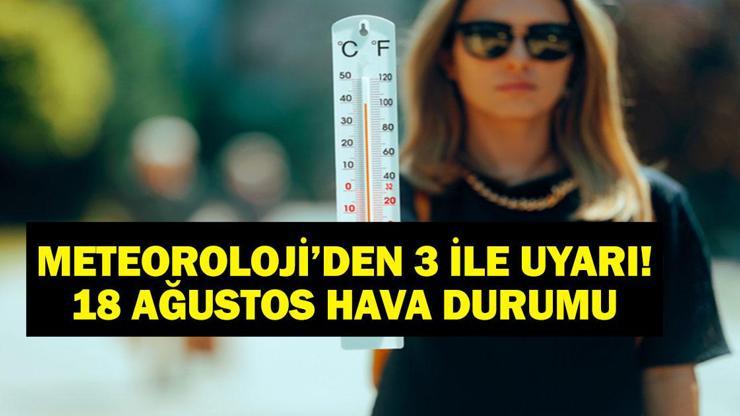 Meteoroloji Uyardı: 18 Ağustos’ta Bu 3 İl Dikkat Bugün Hava Nasıl Olacak İşte 18 Ağustos Pazartesi İl İl Hava Durumu