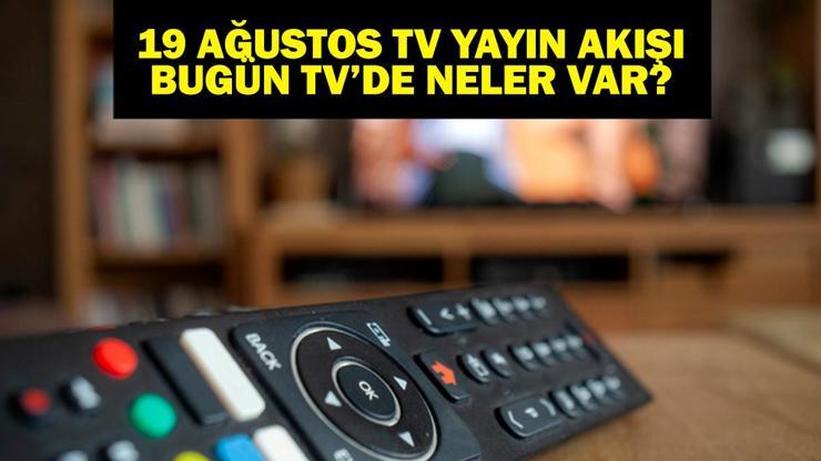 19 AĞUSTOS YAYIN AKIŞI: Bu Akşam Hangi Diziler Var Bu Akşam Televizyonda Neler Var 19 Ağustos TV Yayın Akışı Listesi