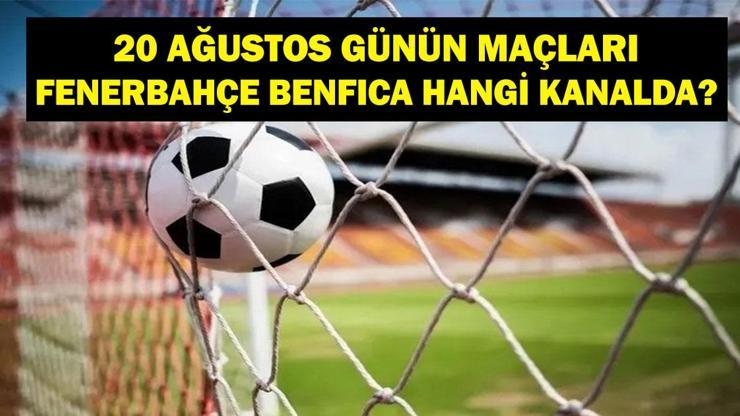 20 AĞUSTOS BUGÜN KİMİN MAÇI VAR UEFA Şampiyonlar Ligi Fenerbahçe Benfica Maçı Hangi Kanalda, Saat Kaçta 20 Ağustos Günün Maçları