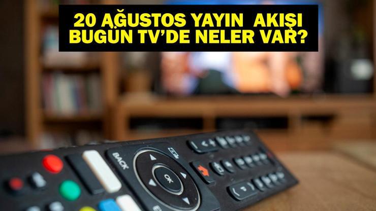 20 AĞUSTOS YAYIN AKIŞI: Bu Akşam Hangi Diziler Var Bu Akşam Televizyonda Neler Var 20 Ağustos TV Yayın Akışı Listesi