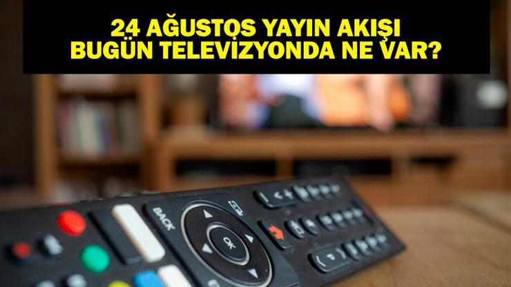 24 AĞUSTOS YAYIN AKIŞI: Bu Akşam Hangi Diziler Var Bu Akşam Televizyonda Neler Var 24 Ağustos TV Yayın Akışı Listesi