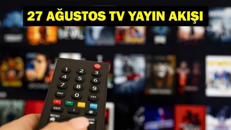 27 AĞUSTOS YAYIN AKIŞI: Bu Akşam Hangi Diziler Var Bu Akşam Televizyonda Neler Var 27 Ağustos TV Yayın Akışı Listesi