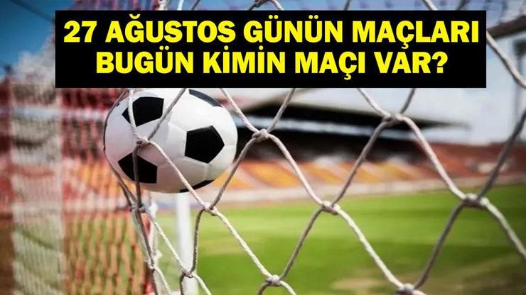 27 AĞUSTOS BUGÜN KİMİN MAÇI VAR UEFA Şampiyonlar Ligi Benfica Fenerbahçe Maçı Hangi Kanalda, Saat Kaçta 27 Ağustos Günün Maçları