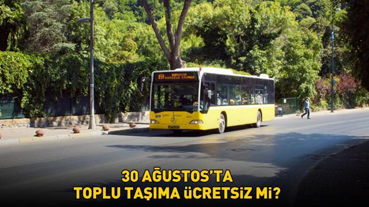 30 AĞUSTOS OTOBÜSLER ÜCRETSİZ Mİ İstanbul, Ankara, İzmir 30 Ağustos 2025 toplu taşıma metro, metrobüs, Marmaray, IZBAN, Ankaray bedava mı