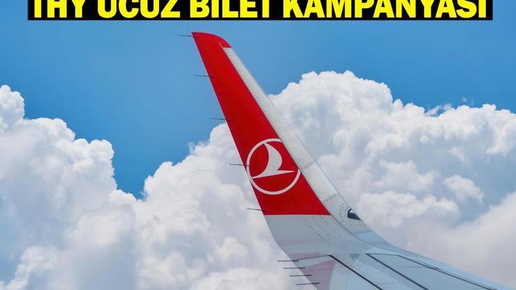 THY BİLET KAMPANYASI TARİHLERİ: THY ucuz bilet kampanyası hangi tarihleri kapsıyor