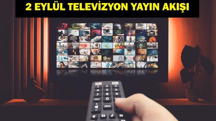 2 EYLÜL YAYIN AKIŞI: Bu Akşam Hangi Diziler Var Bugün Televizyonda Neler Var 2 Eylül TV Yayın Akışı Listesi