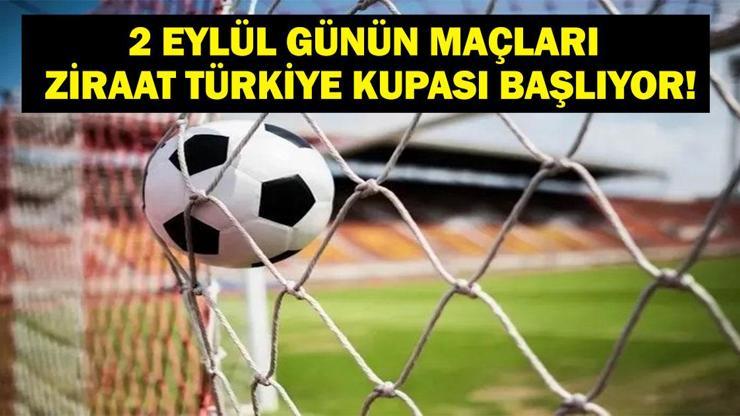 2 EYLÜL BUGÜN KİMİN MAÇI VAR Ziraat Türkiye Kupası 1. Tur Maçları Hangi Kanalda, Saat Kaçta 2 Eylül Günün Maçları