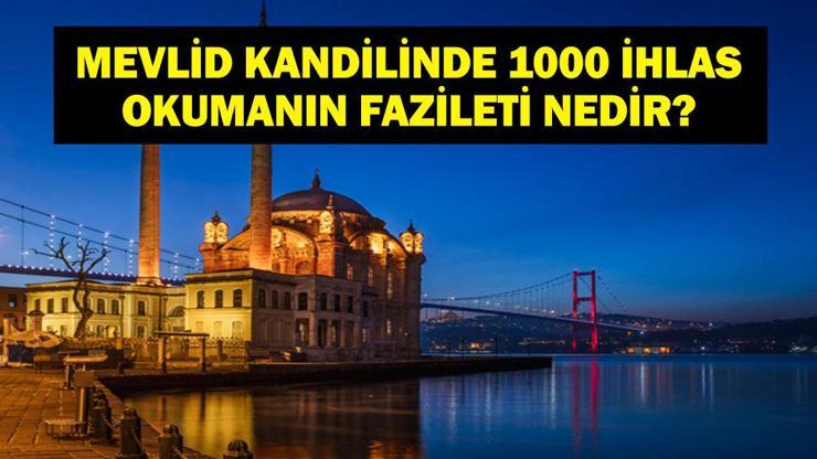 MEVLİD KANDİLİ 1000 İHLAS: Mevlid Kandilinde 1000 İhlas ne zamana kadar okunur Kandilde 1000 İhlas okumanın fazileti nelerdir