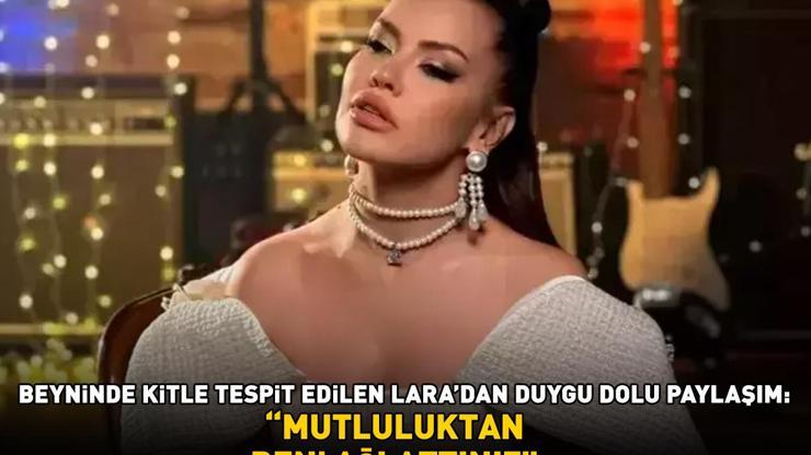 Beyninde kitle tespit edilen ünlü şarkıcı Laradan duygu dolu paylaşım: Mutluluktan beni ağlattınız