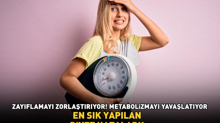 EN SIK YAPILAN 7 DİYET HATASI Zayıflama Sürecini Zorlaştırıyor, Metabolizmayı Yavaşlatıyor