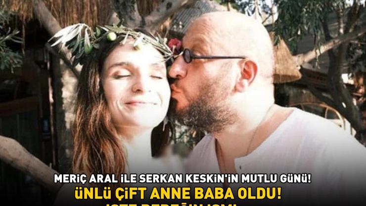 Meriç Aral ile Serkan Keskinin mutlu günü Ünlü çift anne baba oldu İşte bebeğin ismi...