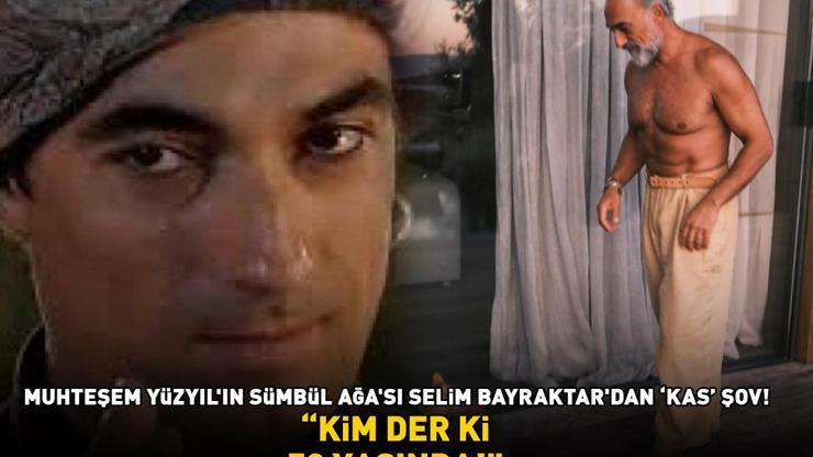 Muhteşem Yüzyılın Sümbül Ağası Selim Bayraktardan kas şov KİM DER Kİ 50 YAŞINDA