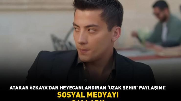 Uzak Şehirin Kayası Atakan Özkayadan heyecanlandıran paylaşım SOSYAL MEDYAYI SALLADI