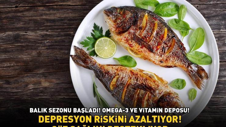 Balık sezonu başladı Omega-3 ve vitamin deposu Depresyon riskini azaltıyor, göz sağlığını destekliyor