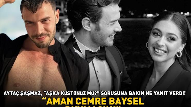 AMAN CEMRE BAYSEL DUYMASIN Ayrılmaları şaşırtmıştı Aytaç Şaşmaz, Aşka küstünüz mü sorusuna bakın ne yanıt verdi