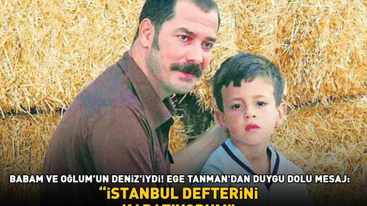 Babam ve Oğlumun Denizi Ege Tanmanın son hali şaşırttı İstanbul defterini kapatıyorum diyerek duyurdu: Yeni hayat, yeni maceralar...