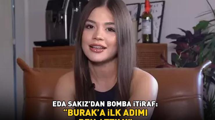 Eda Sakızdan bomba itiraf: Buraka ilk adımı ben attım