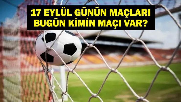17 EYLÜL BUGÜN KİMİN MAÇI VAR? Şampiyonlar Ligi ve Fenerbahçe Alanyaspor Maçları Saat Kaçta, Hangi Kanalda? Bu Akşam Hangi Maçlar Var? 17 Eylül Günün Maçları