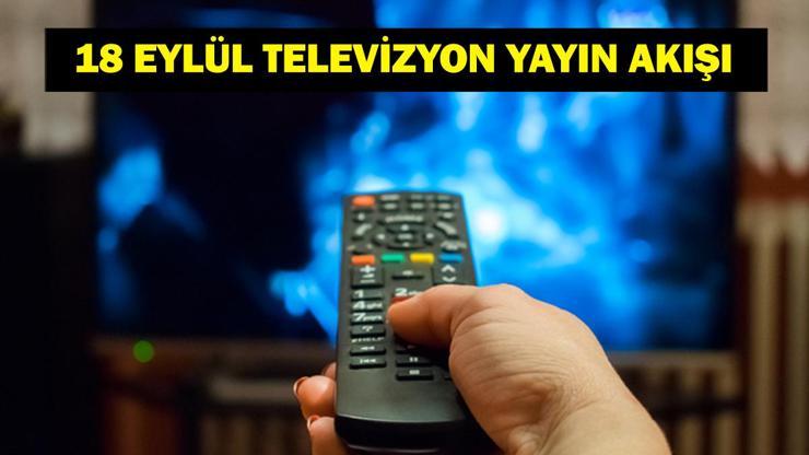 18 EYLÜL YAYIN AKIŞI: Bu Akşam Hangi Diziler Var Galatasaray Frankfurt Maçı Hangi Kanalda 18 Eylül TV Yayın Akışı Listesi
