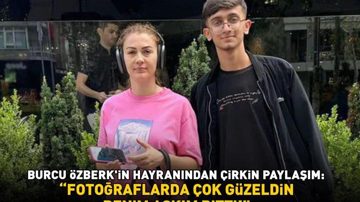 Burcu Özberkin hayranından şoke eden paylaşım: Fotoğraflarda çok güzeldin, benim aşkım bitti