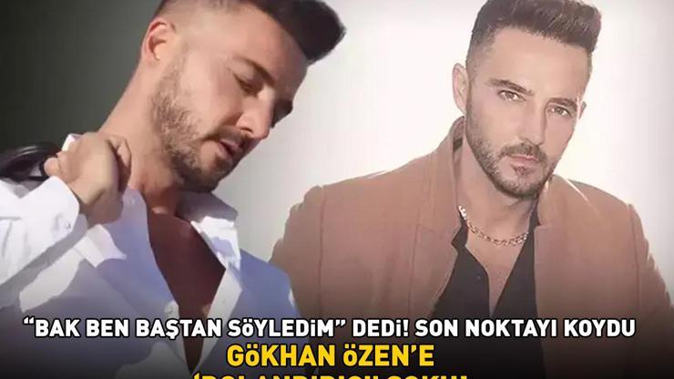 GÖKHAN ÖZENE DOLANDIRICI ŞOKU Bak ben baştan söyledim dedi, son noktayı koydu