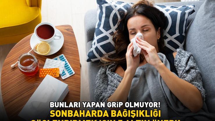 SONBAHARDA BAĞIŞIKLIĞI GÜÇLENDİRMEK İÇİN 5 ALTIN ÖNERİ Bunları yapan grip olmuyor Ateş, öksürük ve boğaz ağrısı kabusunuz olmasın