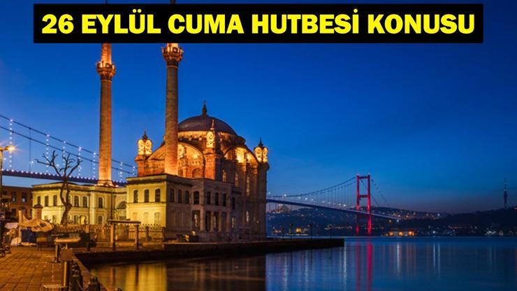 26 EYLÜL CUMA HUTBESİ KONUSU: Bu Hafta Cuma Hutbesi Konusu Ne Diyanet İşleri Haftanın Konusunu Açıkladı